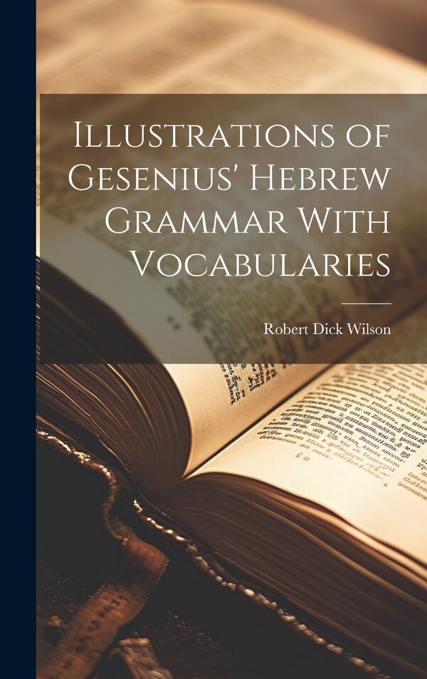 Illustrations of Gesenius' Hebrew Grammar With Vocabularies by Robert Dick 1856-1930 Wilson, Hardcover | Indigo Chapters