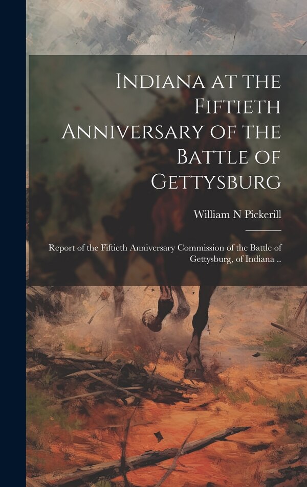 Indiana at the Fiftieth Anniversary of the Battle of Gettysburg by Pickerill William N, Hardcover | Indigo Chapters