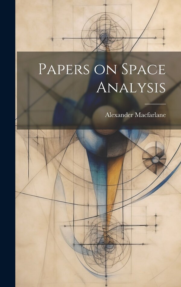 Papers on Space Analysis by Alexander Macfarlane, Hardcover | Indigo Chapters
