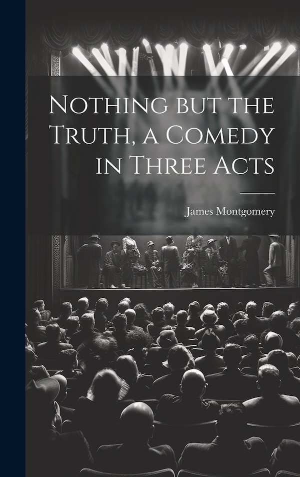 Nothing but the Truth a Comedy in Three Acts by Montgomery James 1882-1966, Hardcover | Indigo Chapters