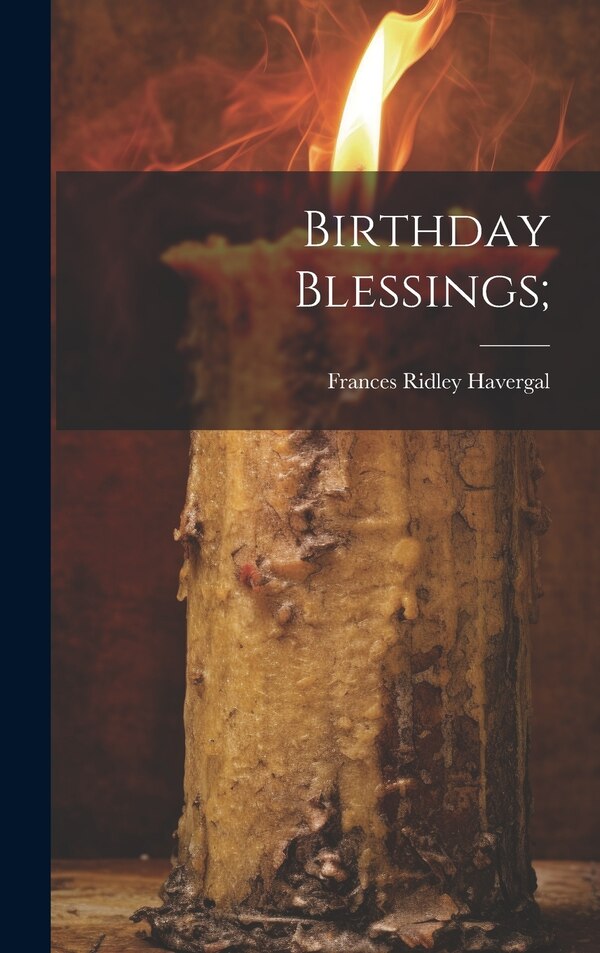 Birthday Blessings; by Frances Ridley 1836-1879 Havergal, Hardcover | Indigo Chapters