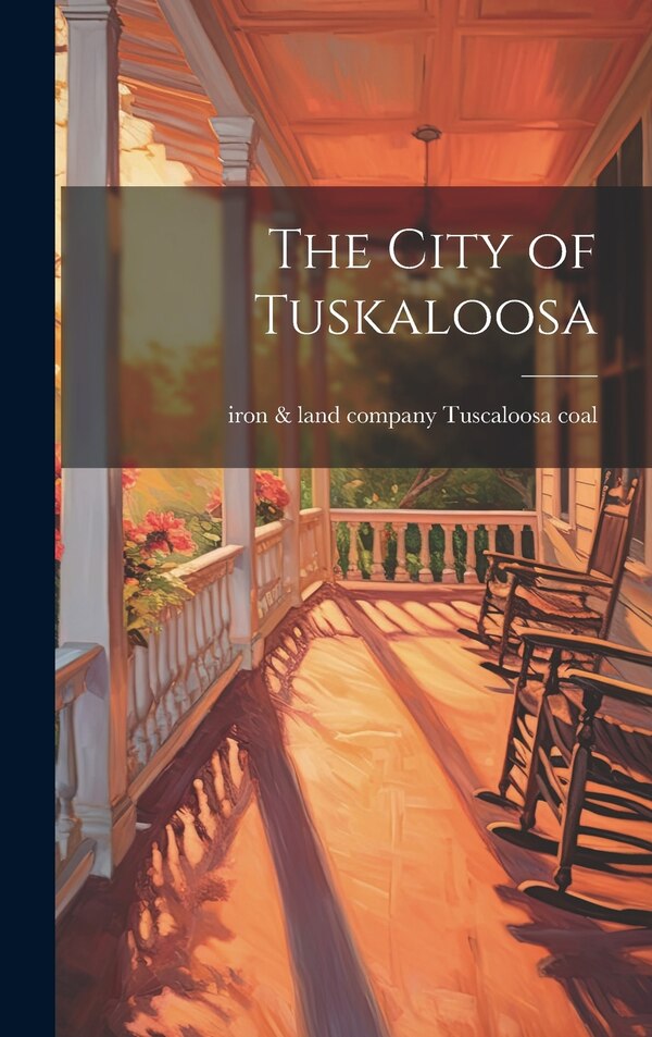 The City of Tuskaloosa by Iron & Land Company Tuscaloosa Coal, Hardcover | Indigo Chapters