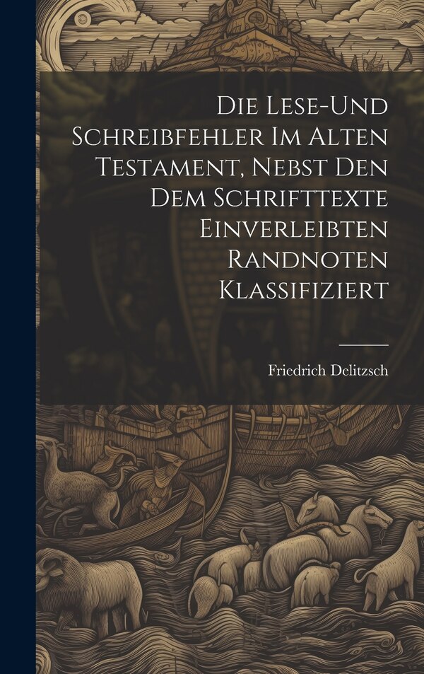 Die Lese-und Schreibfehler Im Alten Testament Nebst Den Dem Schrifttexte Einverleibten Randnoten Klassifiziert by Friedrich Delitzsch, Hardcover