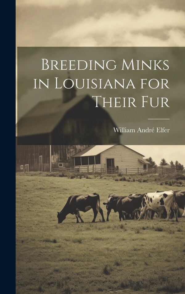 Breeding Minks in Louisiana for Their fur by William André [From Old Catalog Elfer, Hardcover | Indigo Chapters