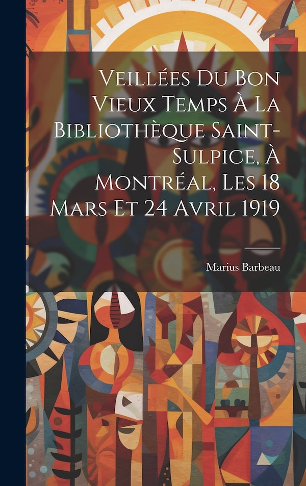Veillées du bon vieux temps à la Bibliothèque Saint-Sulpice à Montréal les 18 mars et 24 avril 1919 by Marius Barbeau, Hardcover | Indigo Chapters