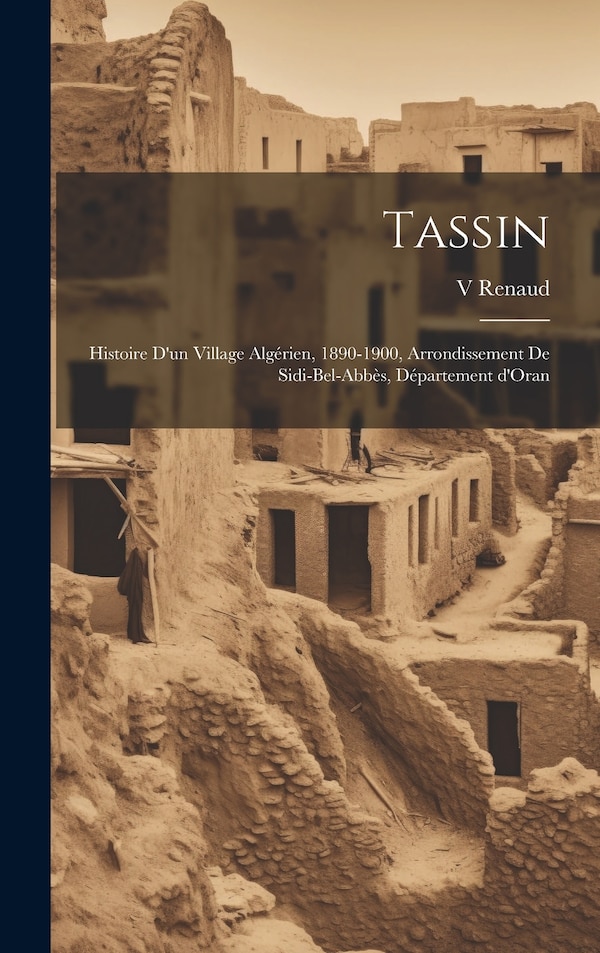 Tassin; histoire d'un village algérien 1890-1900 arrondissement de Sidi-Bel-Abbès Département d'Oran by Renaud V, Hardcover | Indigo Chapters