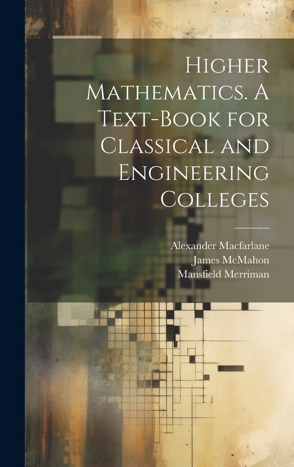 Higher Mathematics. A Text-book for Classical and Engineering Colleges by Alexander Macfarlane, Hardcover | Indigo Chapters