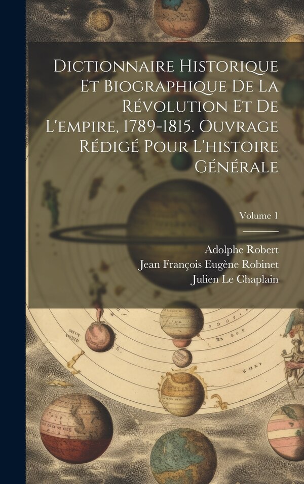 Dictionnaire historique et biographique de la révolution et de l'empire 1789-1815. Ouvrage rédigé pour l'histoire générale; Volume 1
