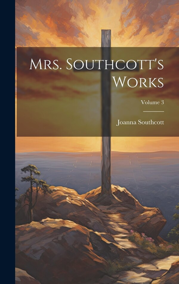 Mrs. Southcott's Works; Volume 3 by Joanna Southcott, Hardcover | Indigo Chapters