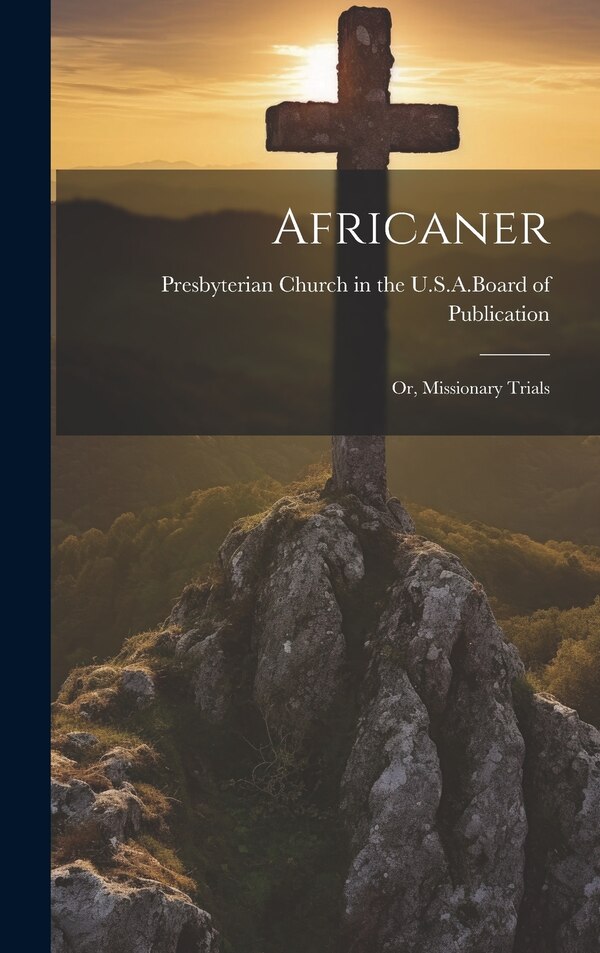 Africaner; or Missionary Trials by Presbyterian Church in the U S a (Ol, Hardcover | Indigo Chapters