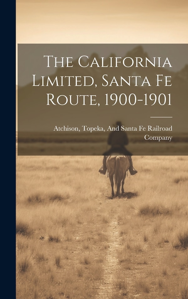 The California Limited Santa Fe Route 1900-1901 by Topeka & Santa Fe Railway, Hardcover | Indigo Chapters