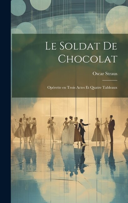 Le soldat de chocolat by Straus Oscar 1870-1954, Hardcover | Indigo Chapters