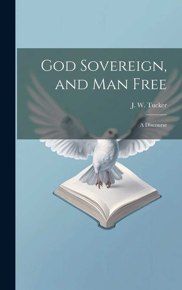 God Sovereign and man Free by J W (Joel W ) Tucker, Hardcover | Indigo Chapters