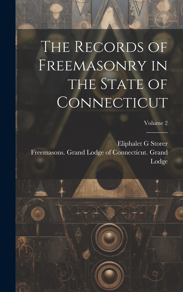 The Records of Freemasonry in the State of Connecticut; Volume 2 by Storer Eliphalet G, Hardcover | Indigo Chapters