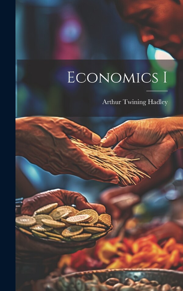 Economics I by Arthur Twining 1856-1930 Hadley, Hardcover | Indigo Chapters