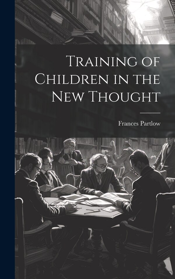 Training of Children in the new Thought by Frances Partlow, Hardcover | Indigo Chapters