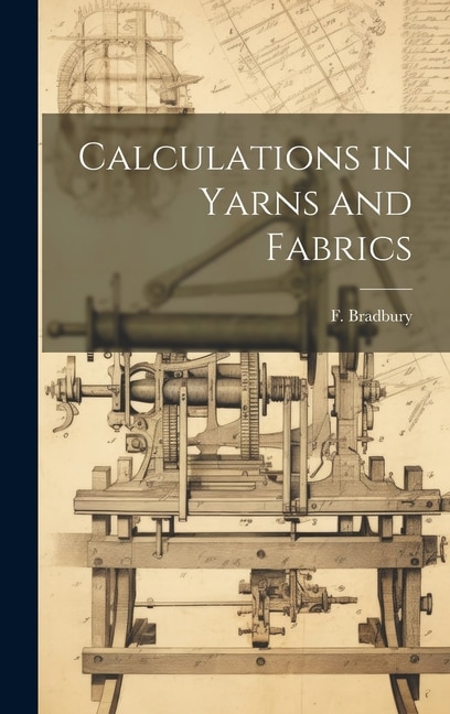 Calculations in Yarns and Fabrics by Bradbury F (Fred), Hardcover | Indigo Chapters