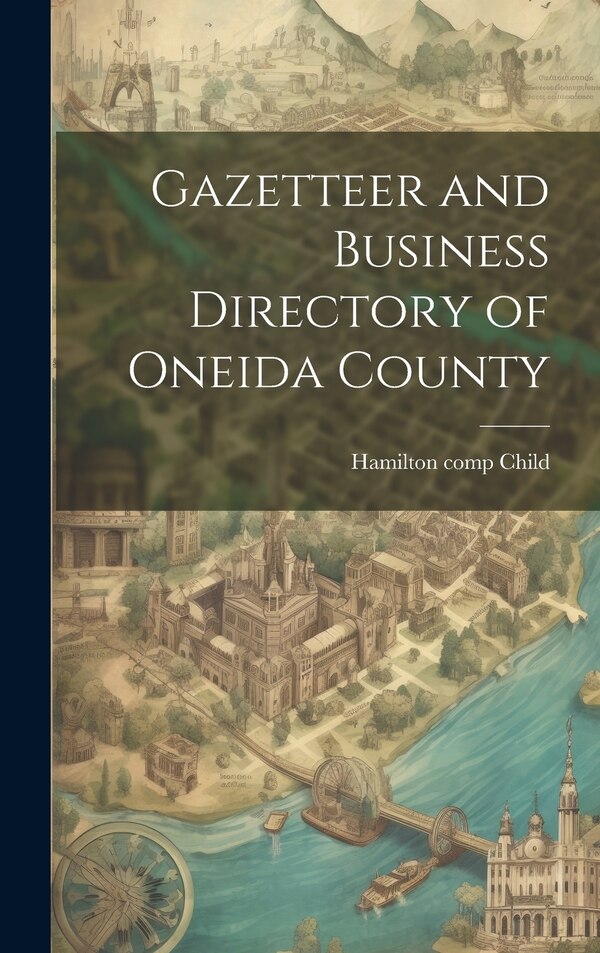 Gazetteer and Business Directory of Oneida County by Hamilton 1836- [From Old Cata Child, Hardcover | Indigo Chapters