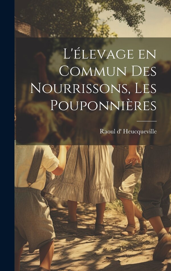L'élevage en commun des nourrissons les pouponnières by Raoul D' 1879- Heucqueville, Hardcover | Indigo Chapters