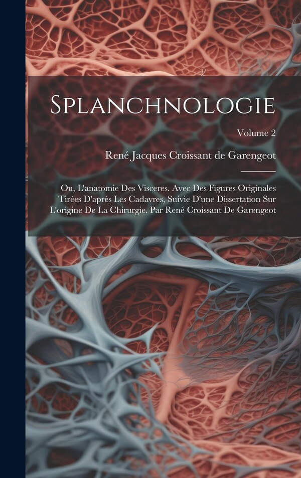Splanchnologie; ou L'anatomie des visceres. Avec des figures originales tirées d'après les cadavres suivie d'une dissertation sur | Indigo Chapters