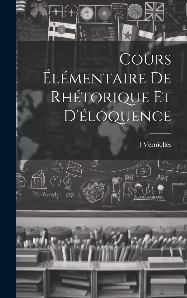 Cours élémentaire de rhétorique et d'éloquence by Verniolles J, Hardcover | Indigo Chapters