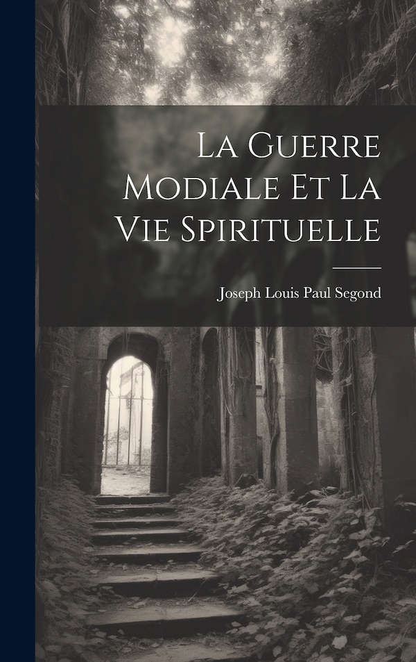 La guerre modiale et la vie spirituelle by Joseph Louis Paul 1872-1954 Segond, Hardcover | Indigo Chapters