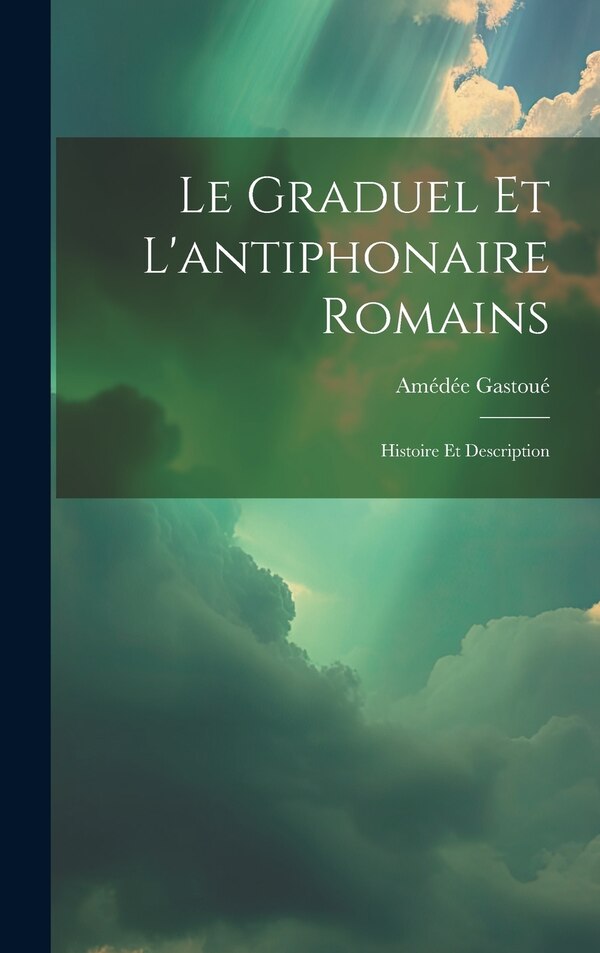 Le graduel et l'antiphonaire romains by Gastoué Amédée 1873-1943, Hardcover | Indigo Chapters