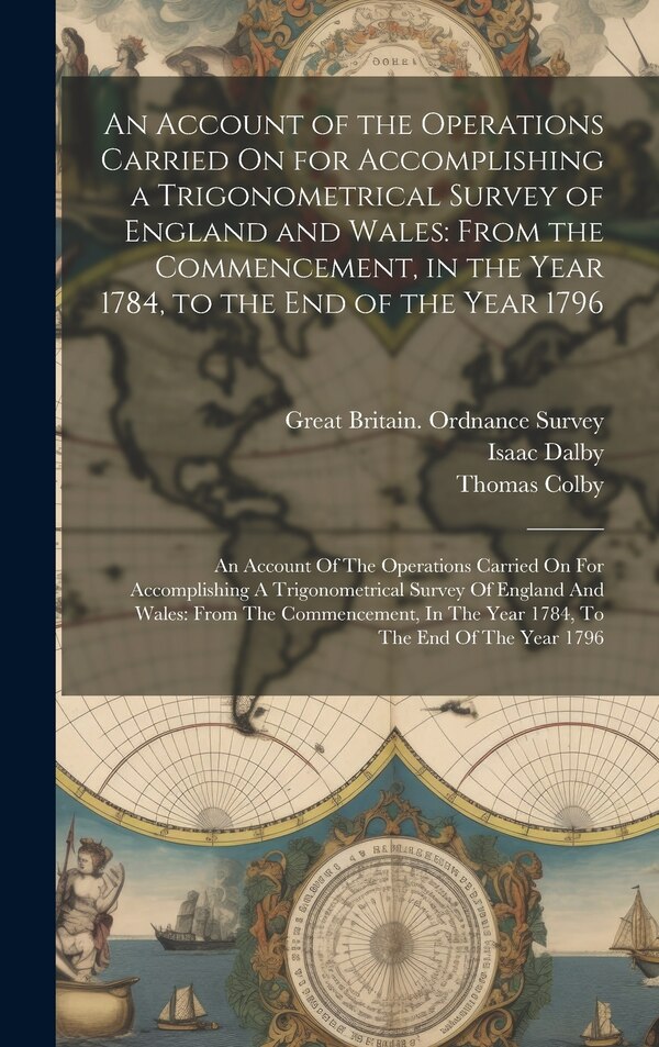 An Account of the Operations Carried On for Accomplishing a Trigonometrical Survey of England and Wales by William Mudge, Hardcover