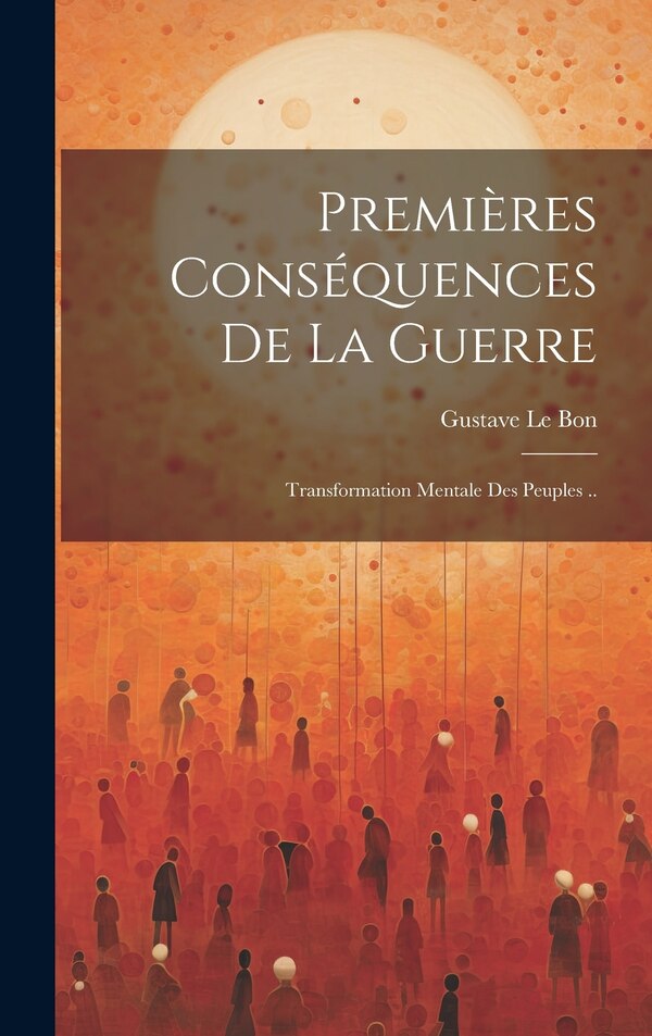 Premières conséquences de la guerre by Gustave 1841-1931 Le Bon, Hardcover | Indigo Chapters