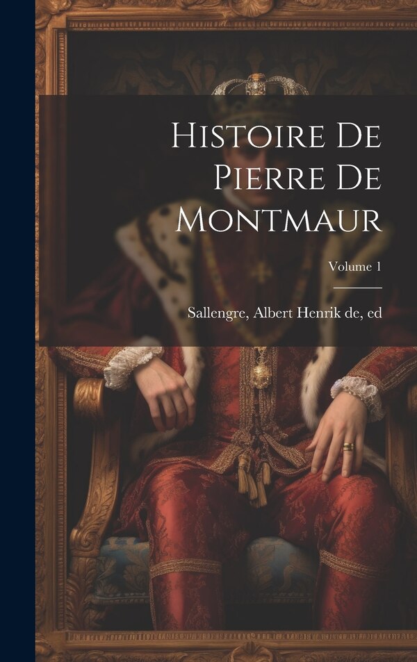Histoire de Pierre de Montmaur; Volume 1 by Albert Henrik De 1694-1723 Sallengre, Hardcover | Indigo Chapters