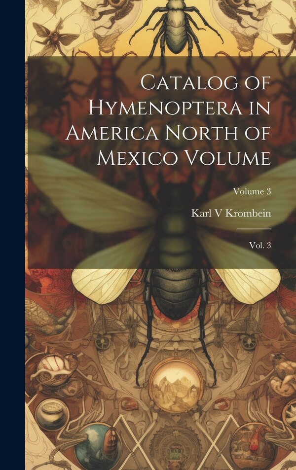 Catalog of Hymenoptera in America North of Mexico Volume by Karl Krombein, Hardcover | Indigo Chapters
