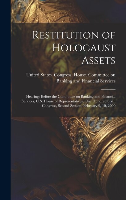 Restitution of Holocaust Assets by United States Congress House Commi, Hardcover | Indigo Chapters
