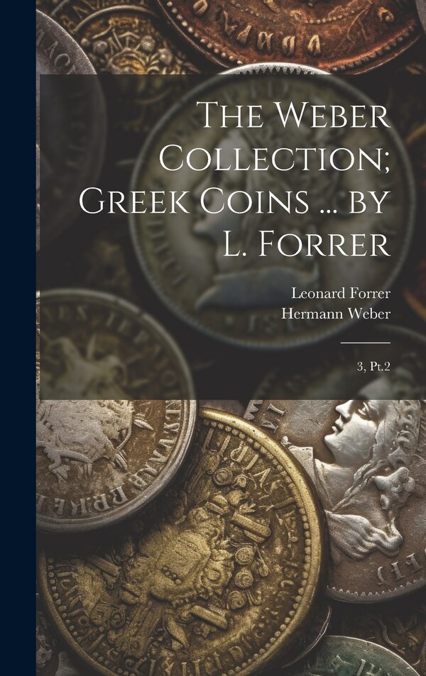 The Weber Collection; Greek Coins by Leonard Forrer, Hardcover | Indigo Chapters