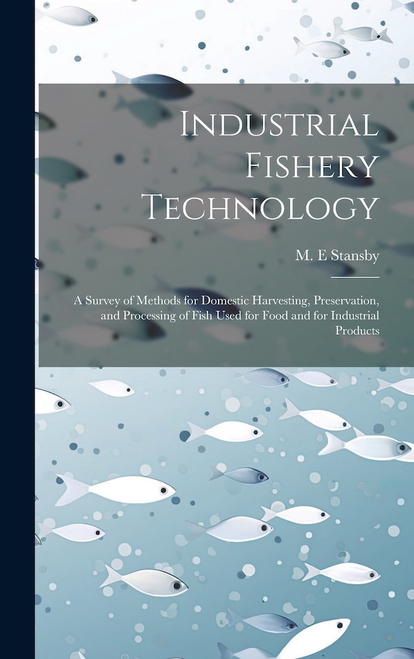 Industrial Fishery Technology by M E Stansby, Hardcover | Indigo Chapters