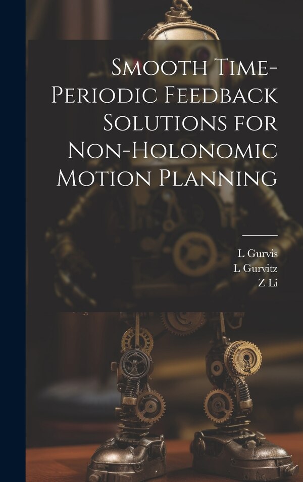 Smooth Time-periodic Feedback Solutions for Non-holonomic Motion Planning by Z Li, Hardcover | Indigo Chapters