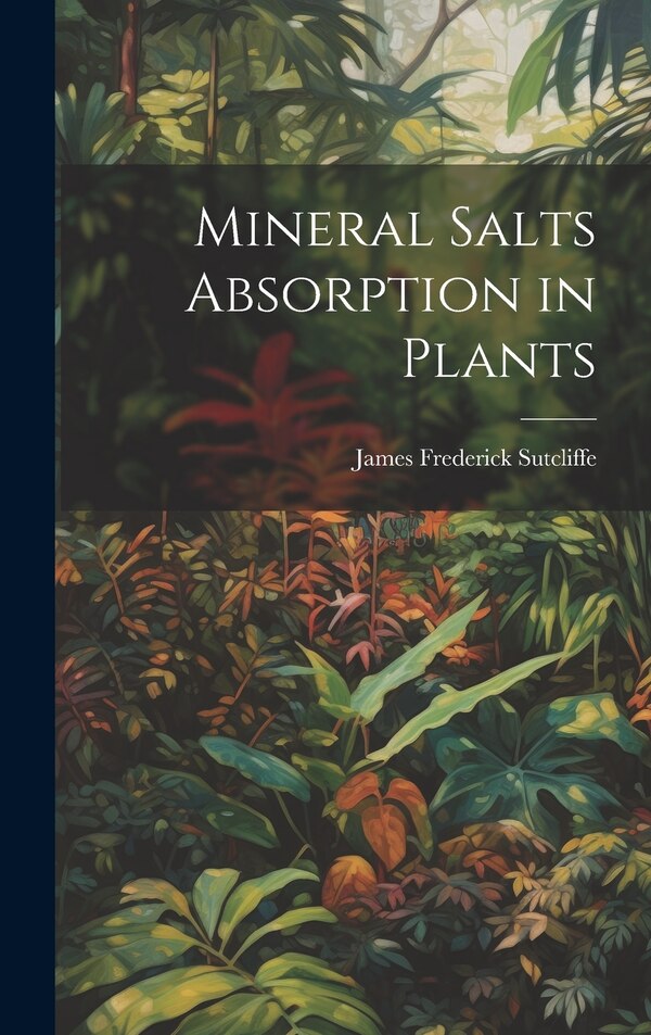 Mineral Salts Absorption in Plants by James Frederick Sutcliffe, Hardcover | Indigo Chapters