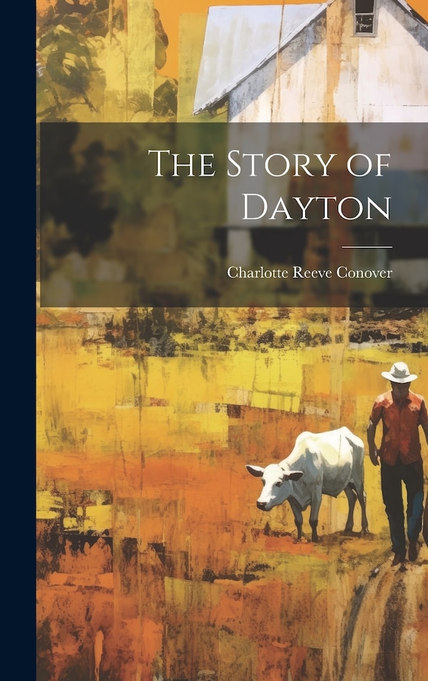 The Story of Dayton by Charlotte Reeve Conover, Hardcover | Indigo Chapters