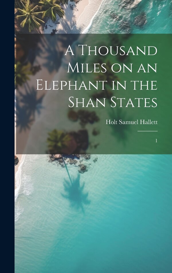 A Thousand Miles on an Elephant in the Shan States by Holt Samuel Hallett, Hardcover | Indigo Chapters