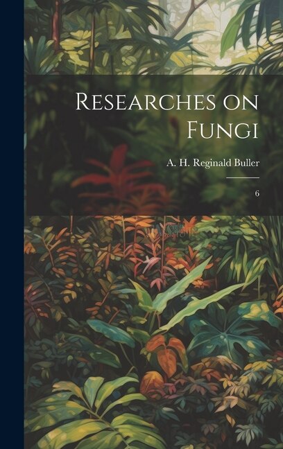 Researches on Fungi by A H Reginald 1874-1944 Buller, Hardcover | Indigo Chapters