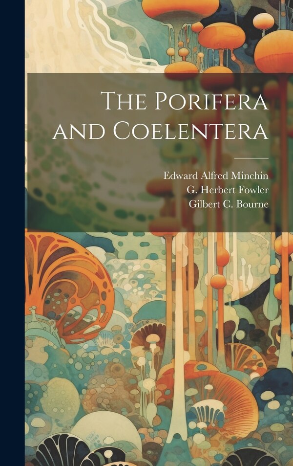 The Porifera and Coelentera by Gilbert C 1861-1933 Bourne, Hardcover | Indigo Chapters