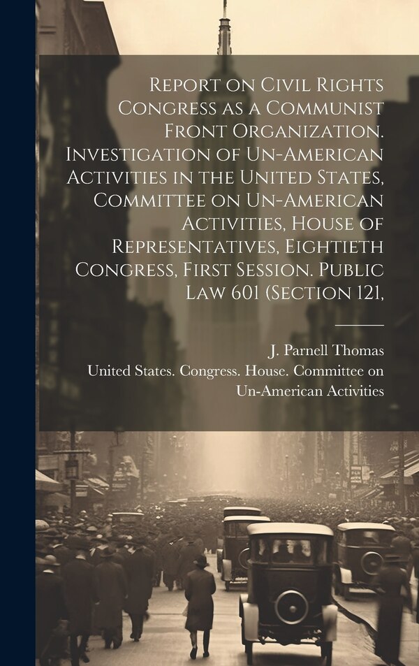 Report on Civil Rights Congress as a Communist Front Organization. Investigation of Un-American Activities in the United States Committee
