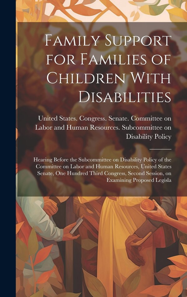 Family Support for Families of Children With Disabilities by United States Congress Senate Comm, Hardcover | Indigo Chapters