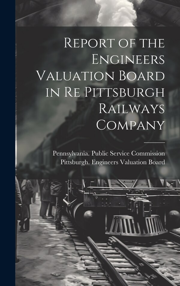 Report of the Engineers Valuation Board in re Pittsburgh Railways Company by Pittsburgh Engineers Valuation Board, Hardcover | Indigo Chapters