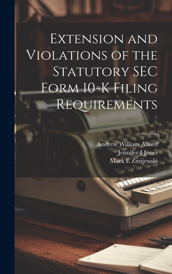 Extension and Violations of the Statutory SEC Form 10-K Filing Requirements by Andrew William Alford, Hardcover | Indigo Chapters