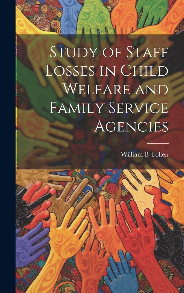 Study of Staff Losses in Child Welfare and Family Service Agencies by William B Tollen, Hardcover | Indigo Chapters
