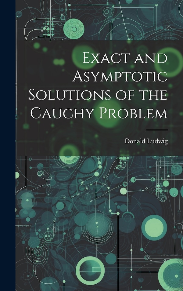 Exact and Asymptotic Solutions of the Cauchy Problem by Donald Ludwig, Hardcover | Indigo Chapters