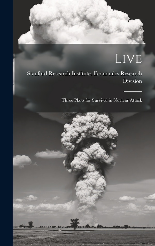 Live; Three Plans for Survival in Nuclear Attack by Stanford Research Institute Economic, Hardcover | Indigo Chapters
