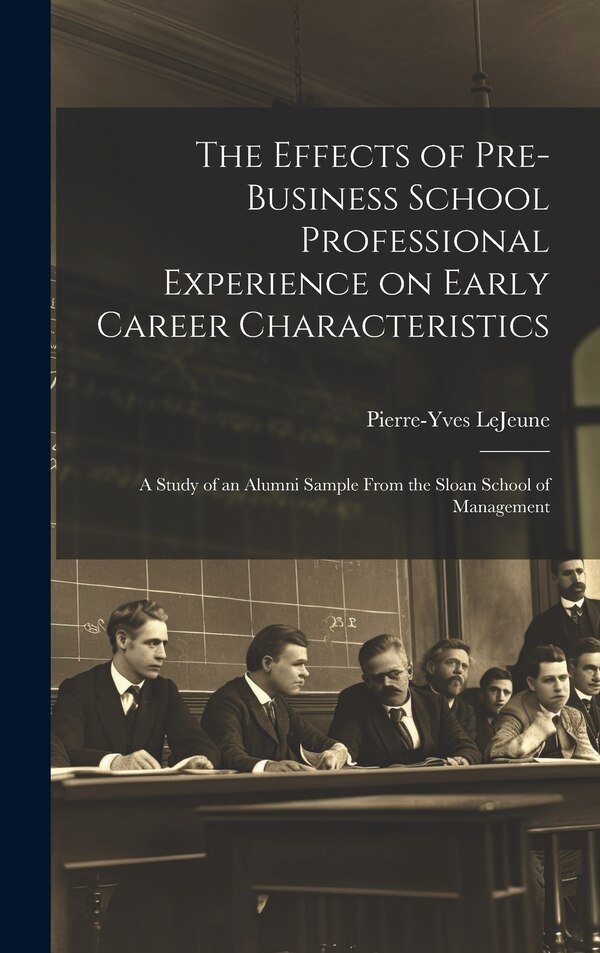 The Effects of Pre-business School Professional Experience on Early Career Characteristics; a Study of an Alumni Sample From the Sloan