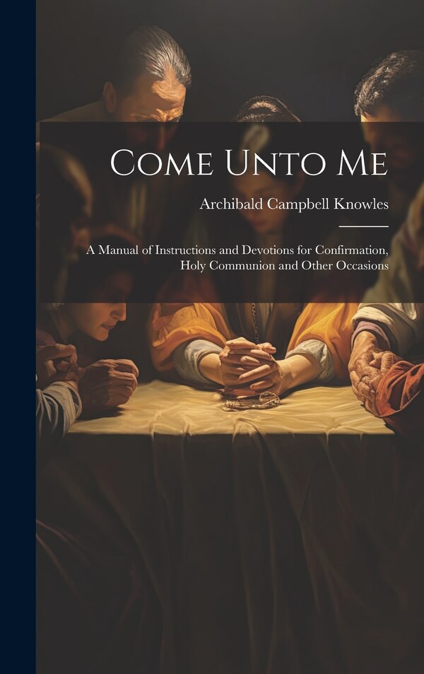 Come Unto Me by Archibald Campbell Knowles, Hardcover | Indigo Chapters