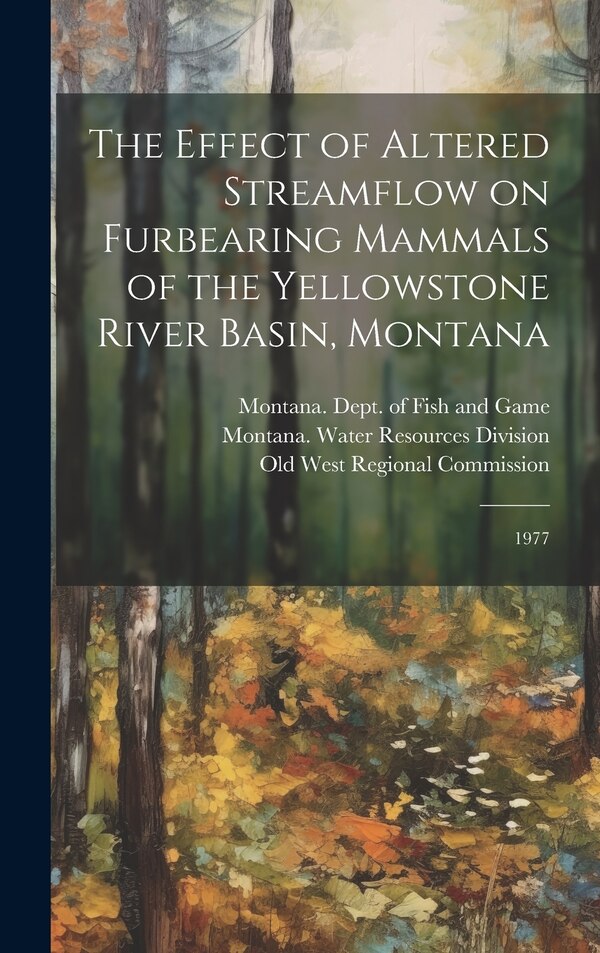 The Effect of Altered Streamflow on Furbearing Mammals of the Yellowstone River Basin Montana by Peter R Martin, Hardcover | Indigo Chapters